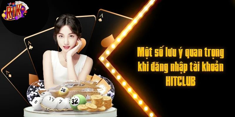 Lưu ý quan trọng khi đăng nhập Hitclub bạn cần biết